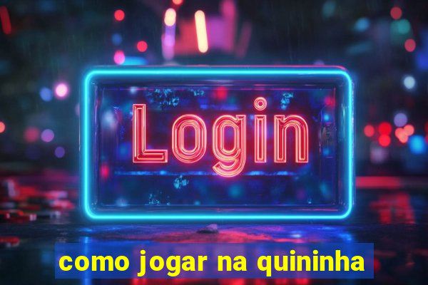 como jogar na quininha